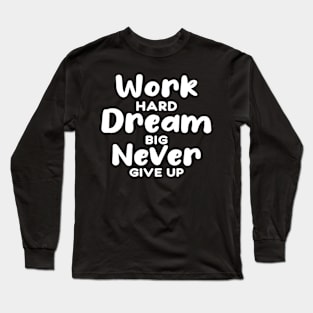 Work Hard Dream Big Never Give Up Long Sleeve T-Shirt